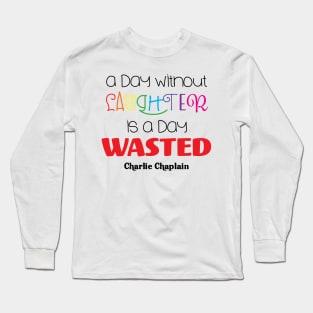 A Day Without Laughter is a Day Wasted Long Sleeve T-Shirt